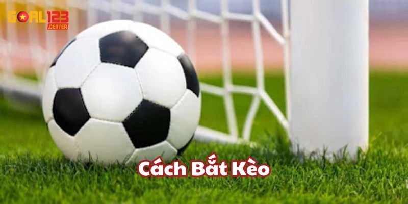 Cách Bắt Kèo Bóng Đá Chuẩn Tại Goal123 Chi Tiết Cho Tân Thủ!